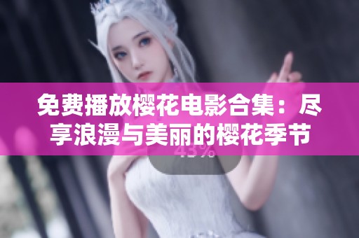 免费播放樱花电影合集：尽享浪漫与美丽的樱花季节