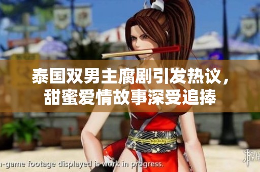 泰国双男主腐剧引发热议，甜蜜爱情故事深受追捧