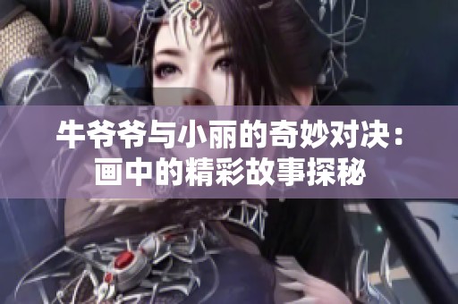 牛爷爷与小丽的奇妙对决：画中的精彩故事探秘