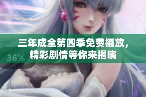 三年成全第四季免费播放，精彩剧情等你来揭晓