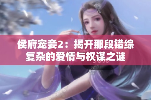 侯府宠妾2：揭开那段错综复杂的爱情与权谋之谜