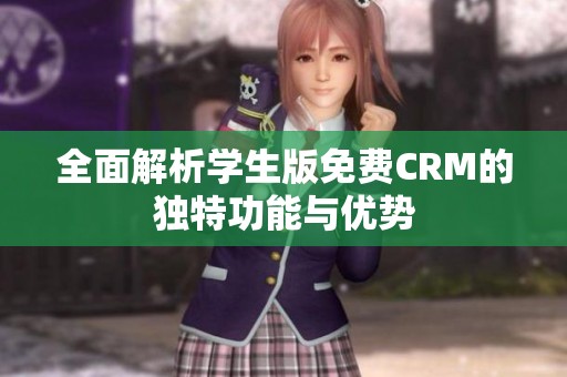 全面解析学生版免费CRM的独特功能与优势