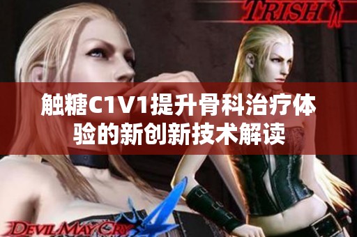 触糖C1V1提升骨科治疗体验的新创新技术解读
