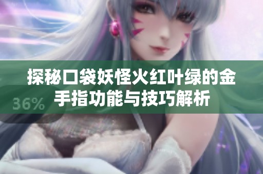 探秘口袋妖怪火红叶绿的金手指功能与技巧解析