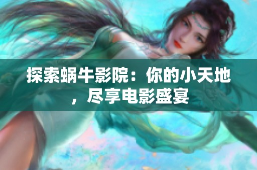 探索蜗牛影院：你的小天地，尽享电影盛宴