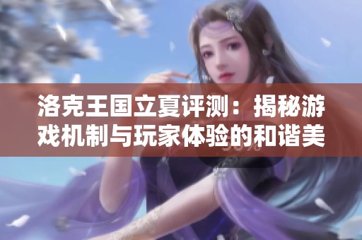 洛克王国立夏评测：揭秘游戏机制与玩家体验的和谐美妙结合