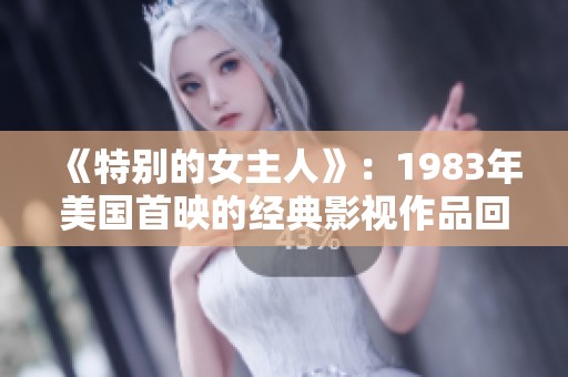 《特别的女主人》：1983年美国首映的经典影视作品回顾