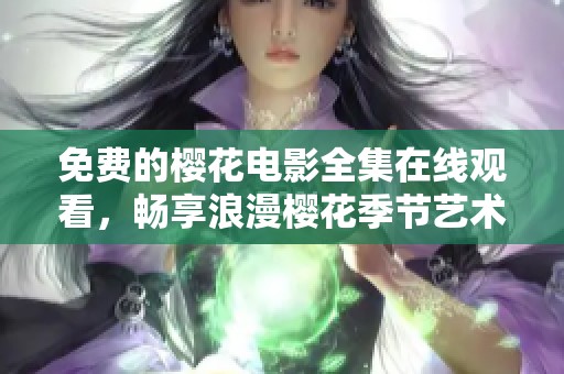 免费的樱花电影全集在线观看，畅享浪漫樱花季节艺术之旅