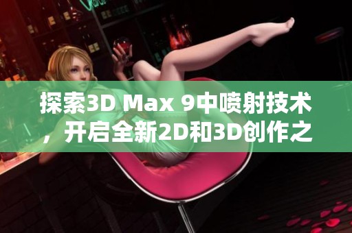 探索3D Max 9中喷射技术，开启全新2D和3D创作之旅