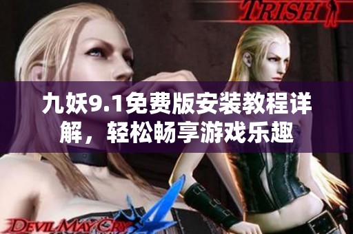 九妖9.1免费版安装教程详解，轻松畅享游戏乐趣
