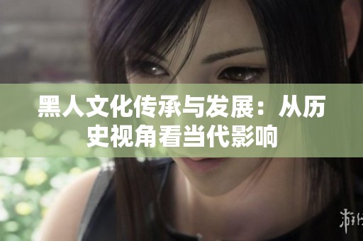 黑人文化传承与发展：从历史视角看当代影响