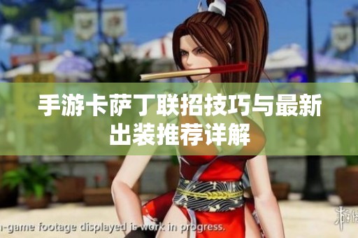 手游卡萨丁联招技巧与最新出装推荐详解