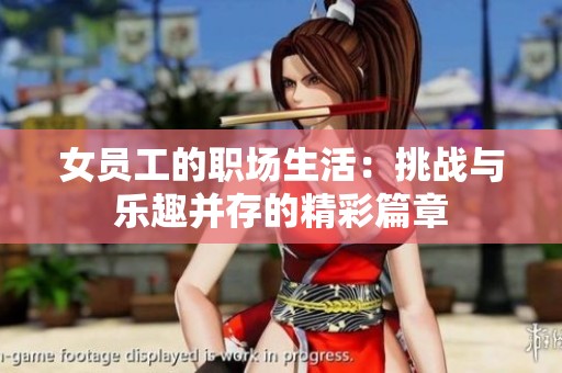 女员工的职场生活：挑战与乐趣并存的精彩篇章
