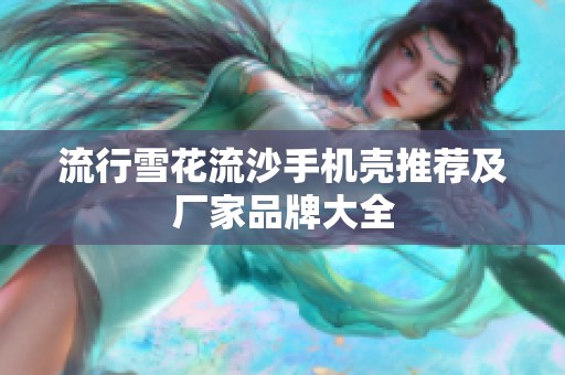 流行雪花流沙手机壳推荐及厂家品牌大全