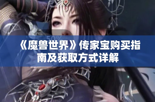 《魔兽世界》传家宝购买指南及获取方式详解
