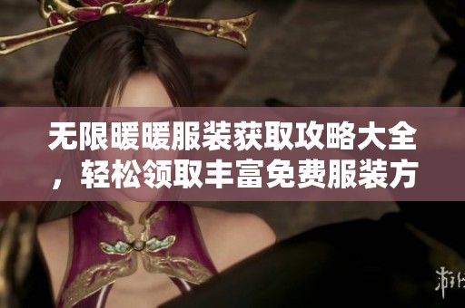 无限暖暖服装获取攻略大全，轻松领取丰富免费服装方式详解
