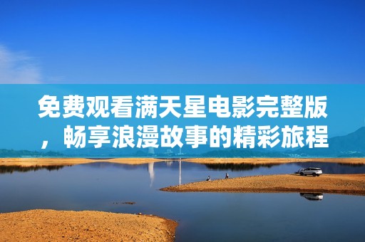 免费观看满天星电影完整版，畅享浪漫故事的精彩旅程