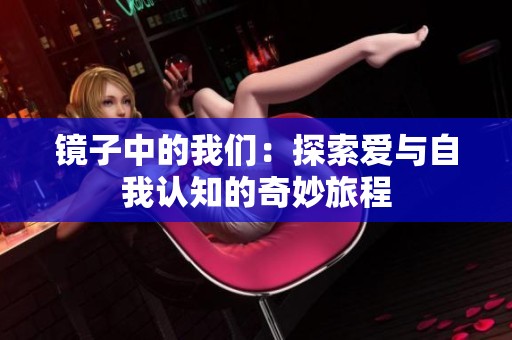 镜子中的我们：探索爱与自我认知的奇妙旅程