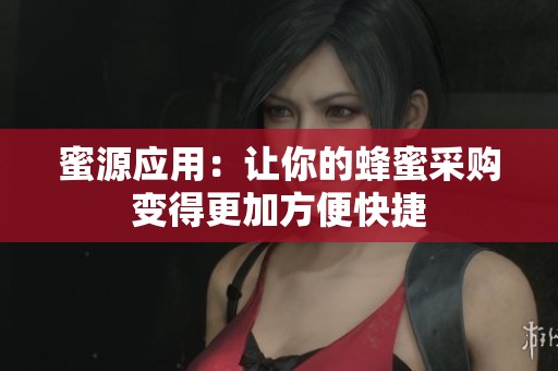 蜜源应用：让你的蜂蜜采购变得更加方便快捷