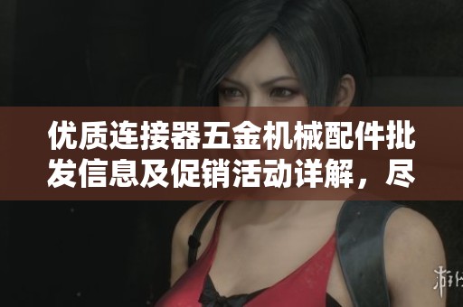 优质连接器五金机械配件批发信息及促销活动详解，尽在本指南中！
