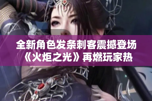 全新角色发条刺客震撼登场 《火炬之光》再燃玩家热情与冒险激情