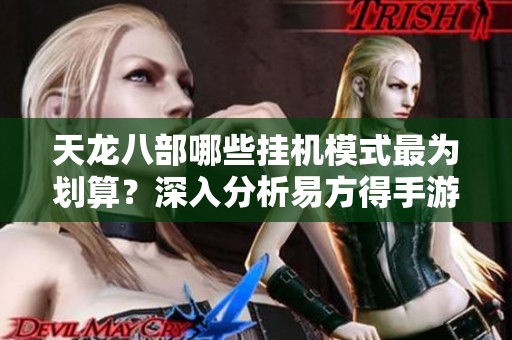 天龙八部哪些挂机模式最为划算？深入分析易方得手游中的高性价比玩法