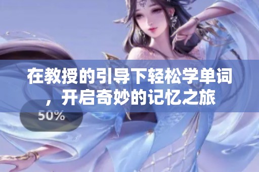 在教授的引导下轻松学单词，开启奇妙的记忆之旅