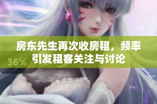 房东先生再次收房租，频率引发租客关注与讨论