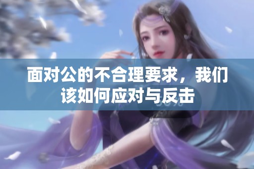面对公的不合理要求，我们该如何应对与反击