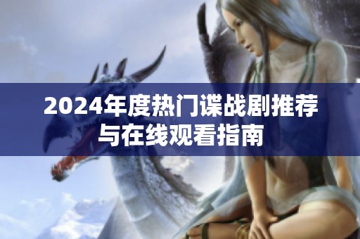 2024年度热门谍战剧推荐与在线观看指南