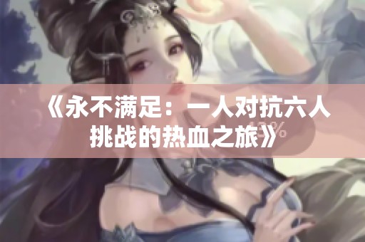 《永不满足：一人对抗六人挑战的热血之旅》