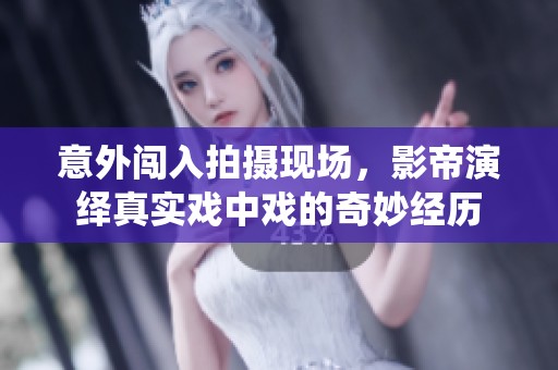 意外闯入拍摄现场，影帝演绎真实戏中戏的奇妙经历