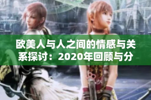 欧美人与人之间的情感与关系探讨：2020年回顾与分析