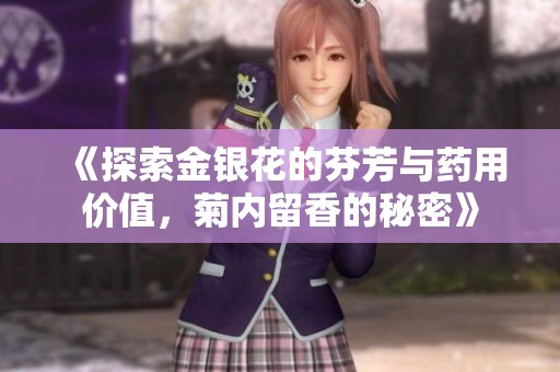 《探索金银花的芬芳与药用价值，菊内留香的秘密》