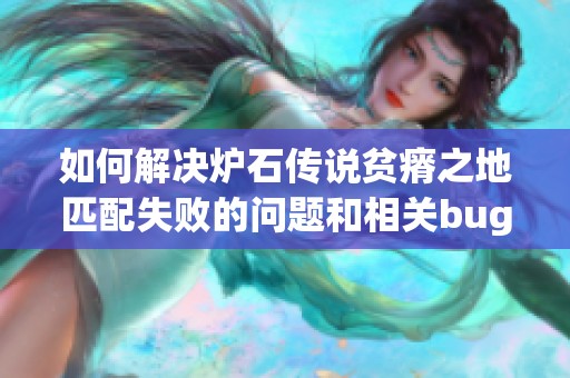 如何解决炉石传说贫瘠之地匹配失败的问题和相关bug修复方法