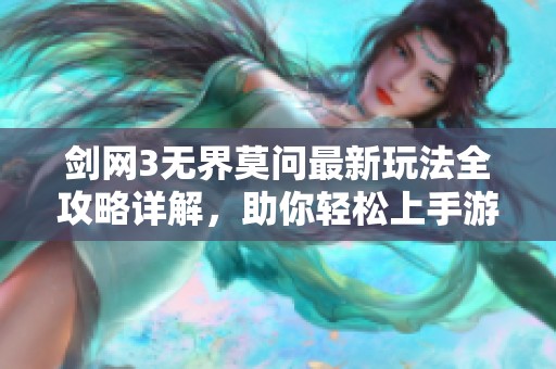 剑网3无界莫问最新玩法全攻略详解，助你轻松上手游戏技巧与心得分享