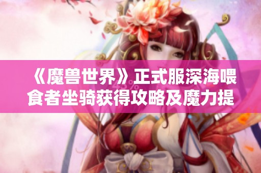《魔兽世界》正式服深海喂食者坐骑获得攻略及魔力提升技巧揭秘