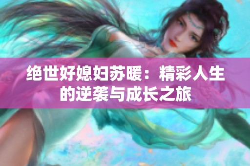 绝世好媳妇苏暖：精彩人生的逆袭与成长之旅