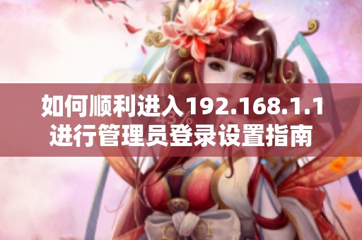 如何顺利进入192.168.1.1进行管理员登录设置指南