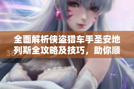 全面解析侠盗猎车手圣安地列斯全攻略及技巧，助你顺利完成任务和挑战