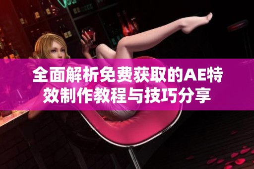 全面解析免费获取的AE特效制作教程与技巧分享