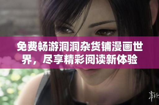 免费畅游洞洞杂货铺漫画世界，尽享精彩阅读新体验