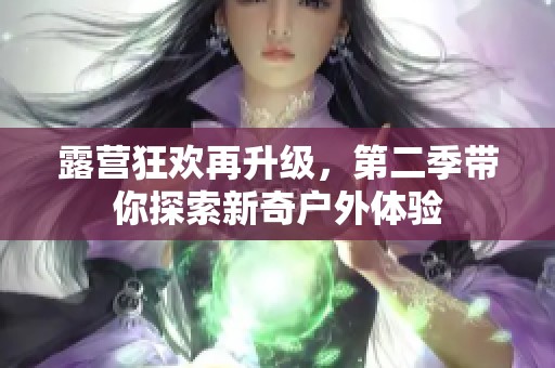 露营狂欢再升级，第二季带你探索新奇户外体验