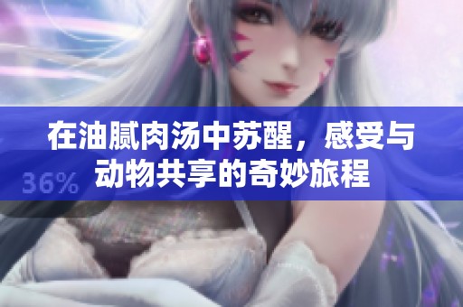 在油腻肉汤中苏醒，感受与动物共享的奇妙旅程