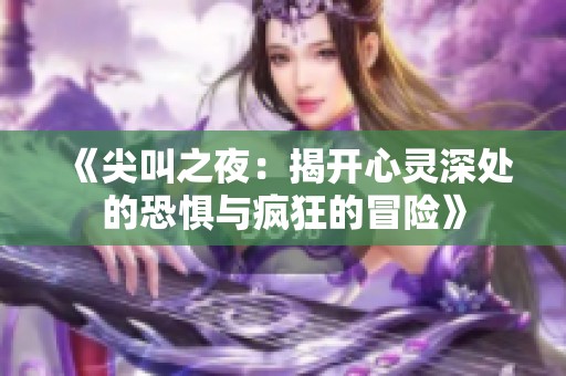 《尖叫之夜：揭开心灵深处的恐惧与疯狂的冒险》