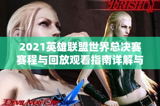 2021英雄联盟世界总决赛赛程与回放观看指南详解与推荐平台
