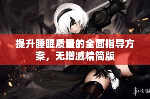提升睡眠质量的全面指导方案，无增减精简版