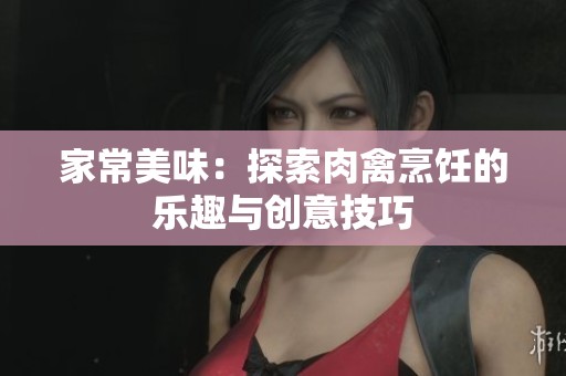 家常美味：探索肉禽烹饪的乐趣与创意技巧