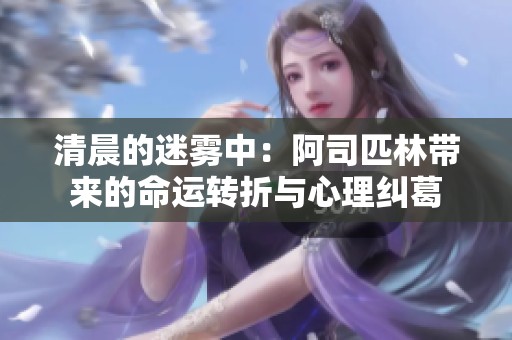 清晨的迷雾中：阿司匹林带来的命运转折与心理纠葛