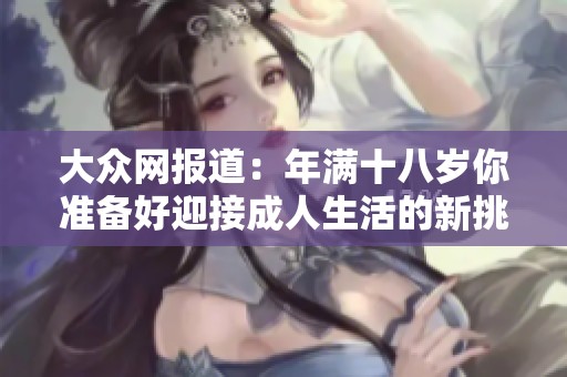 大众网报道：年满十八岁你准备好迎接成人生活的新挑战与机遇吗